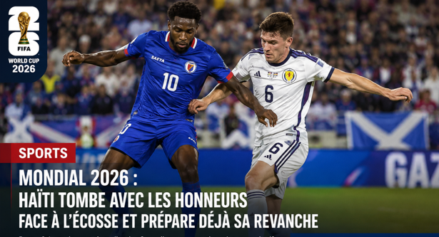 Mondial 2026: Haïti s’incline face à l’Écosse mais garde espoir pour la qualification Haitienne